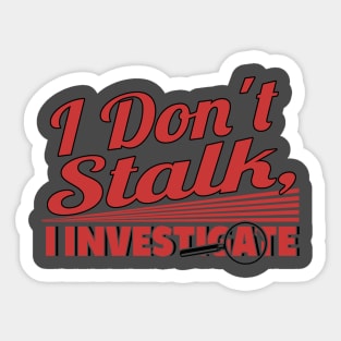 I Don't Stalk I Investigate Sticker